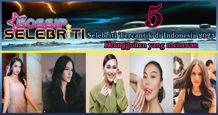 5 Selebriti Tercantik Indonesia 2023: Keanggunan yang Menawan
